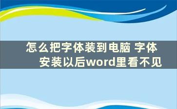 怎么把字体装到电脑 字体安装以后word里看不见